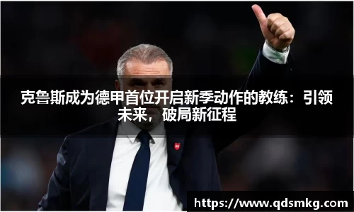 克鲁斯成为德甲首位开启新季动作的教练：引领未来，破局新征程