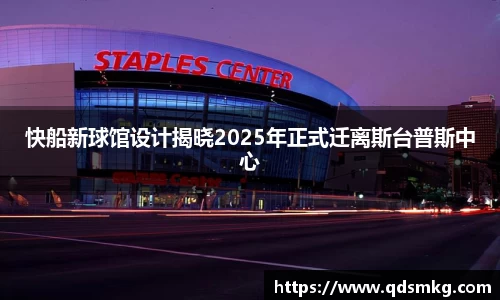 快船新球馆设计揭晓2025年正式迁离斯台普斯中心