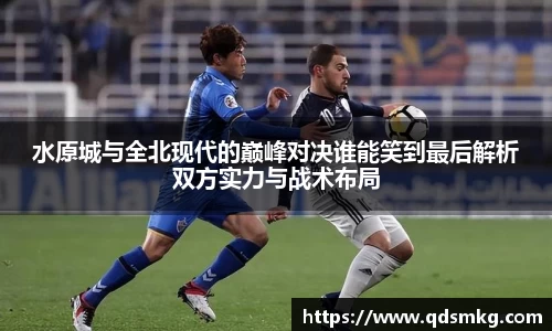 水原城与全北现代的巅峰对决谁能笑到最后解析双方实力与战术布局