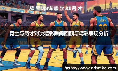 勇士与奇才对决精彩瞬间回顾与精彩表现分析