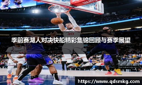 季前赛湖人对决快船精彩集锦回顾与赛季展望