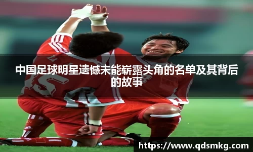 中国足球明星遗憾未能崭露头角的名单及其背后的故事