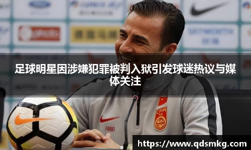 足球明星因涉嫌犯罪被判入狱引发球迷热议与媒体关注